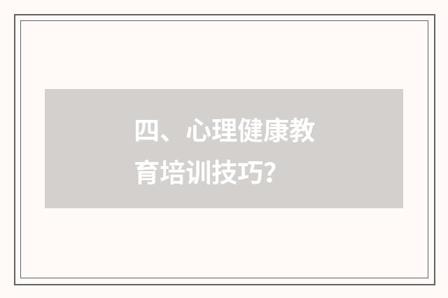 四、心理健康教育培训技巧？