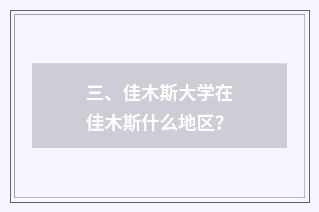 三、佳木斯大学在佳木斯什么地区？