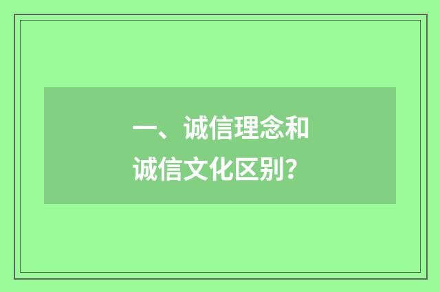 一、诚信理念和诚信文化区别？