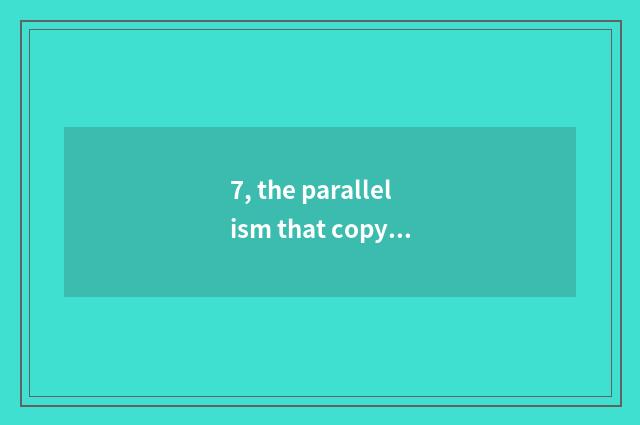 7, the parallelism that copy writes nature to change?