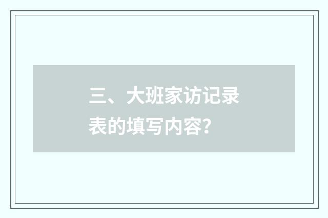 三、大班家访记录表的填写内容？