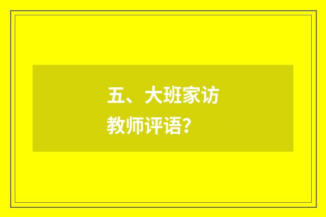 五、大班家访教师评语？