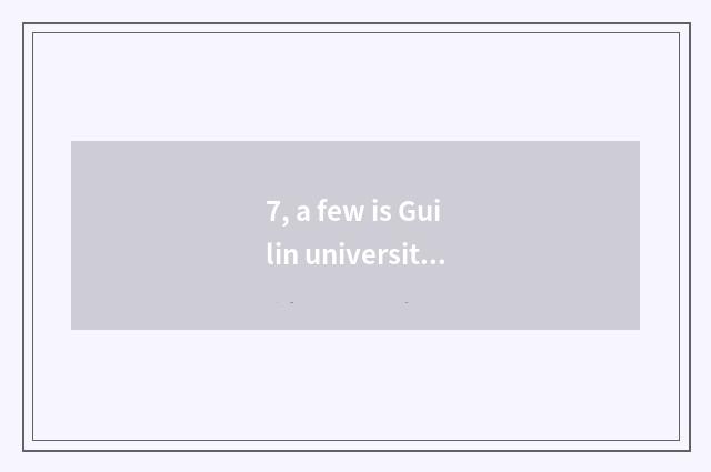 7, a few is Guilin university?