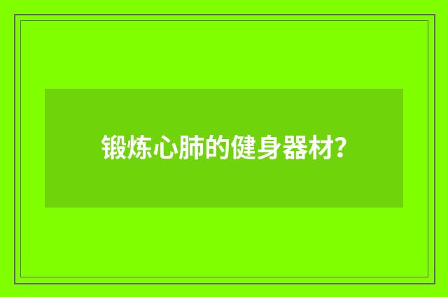 锻炼心肺的健身器材？