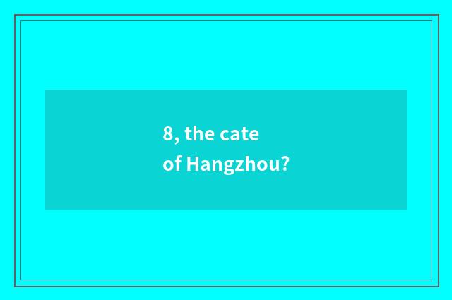 8, the cate of Hangzhou?
