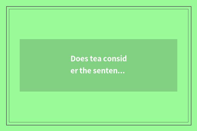Does tea consider the sentence of the world?
