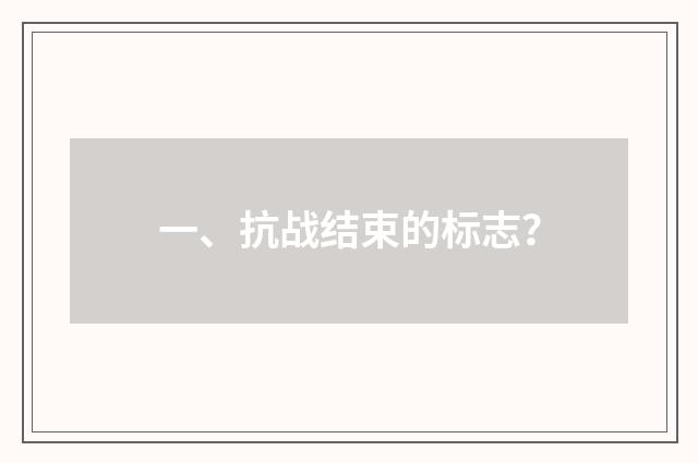 一、抗战结束的标志？
