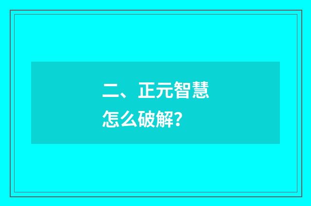 二、正元智慧怎么破解？