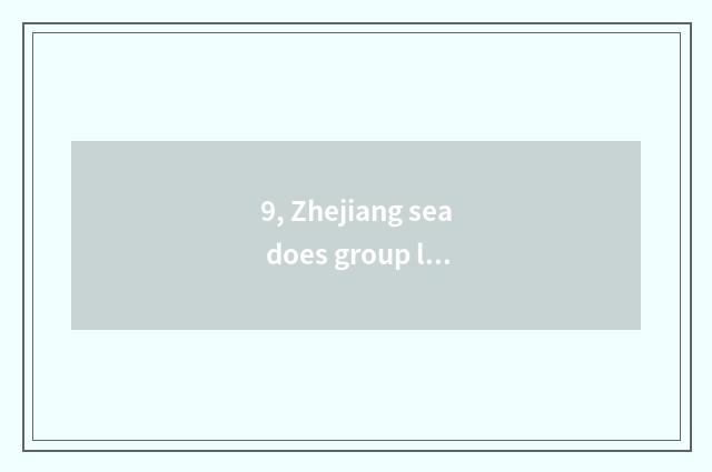 9, Zhejiang sea does group limited company introduce?