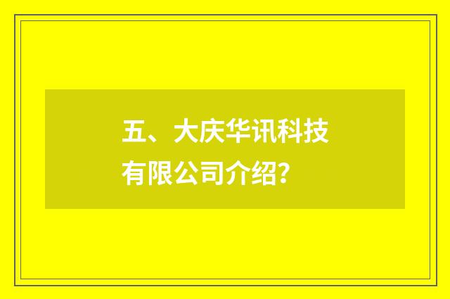 五、大庆华讯科技有限公司介绍？