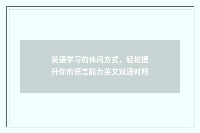 英语学习的休闲方式，轻松提升你的语言能力英文双语对照