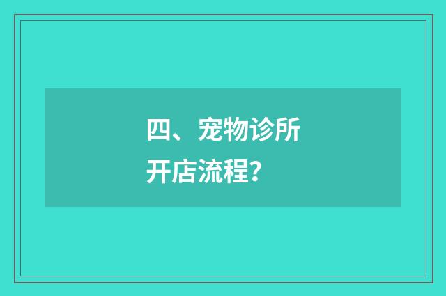 四、宠物诊所开店流程？