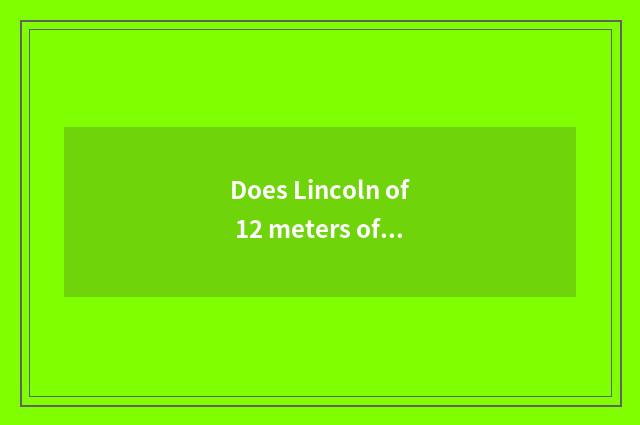 Does Lincoln of 12 meters of lengthen quote?