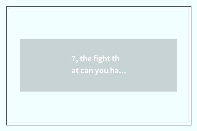 7, the fight that can you have los angeles 2?