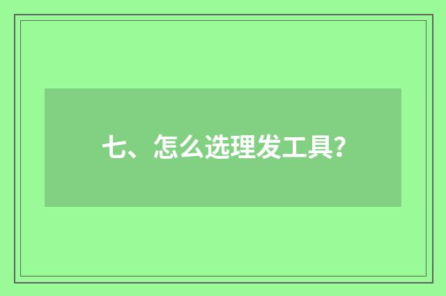 七、怎么选理发工具？