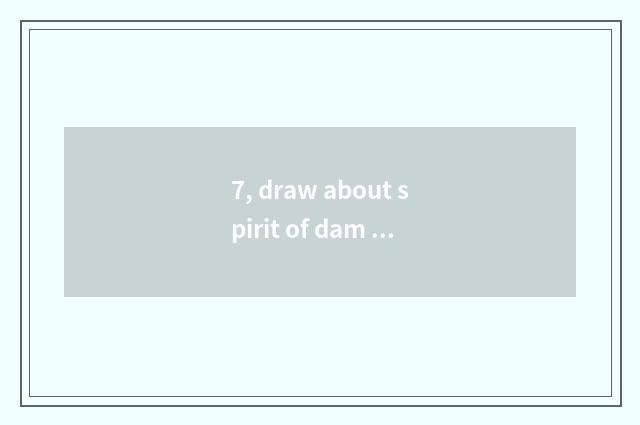 7, draw about spirit of dam of rarely of a place of strategic importance?