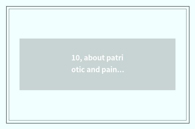 10, about patriotic and painterly meaning?