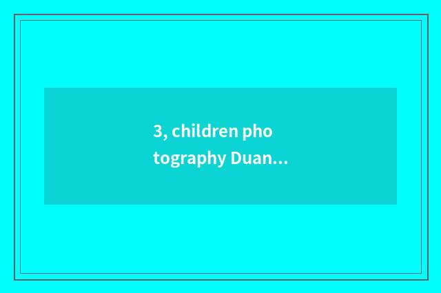 3, children photography Duan Zi?