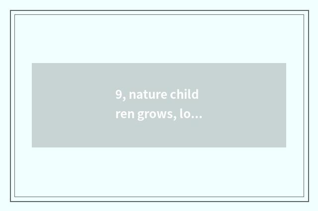 9, nature children grows, logion?