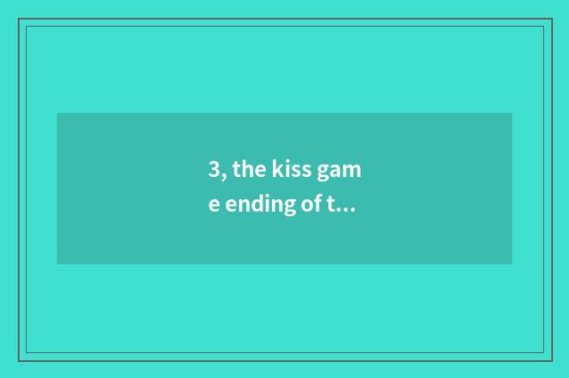 3, the kiss game ending of the Christmas?