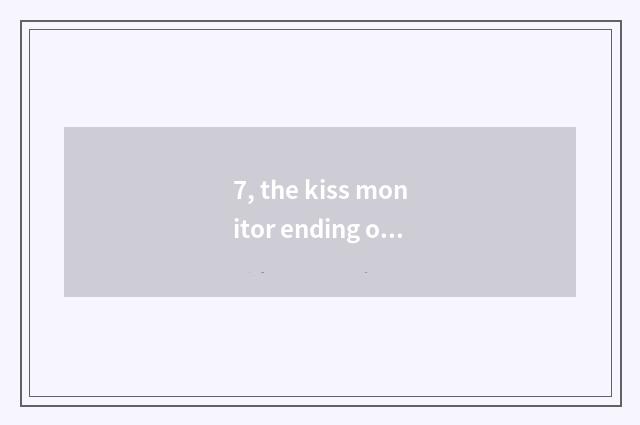 7, the kiss monitor ending of the Christmas?