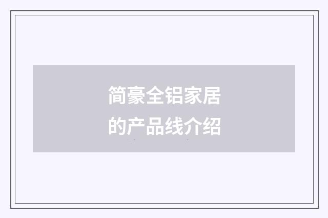简豪全铝家居的产品线介绍