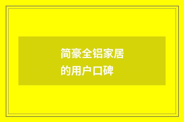 简豪全铝家居的用户口碑