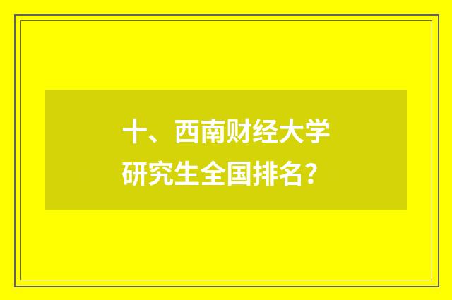 十、西南财经大学研究生全国排名？