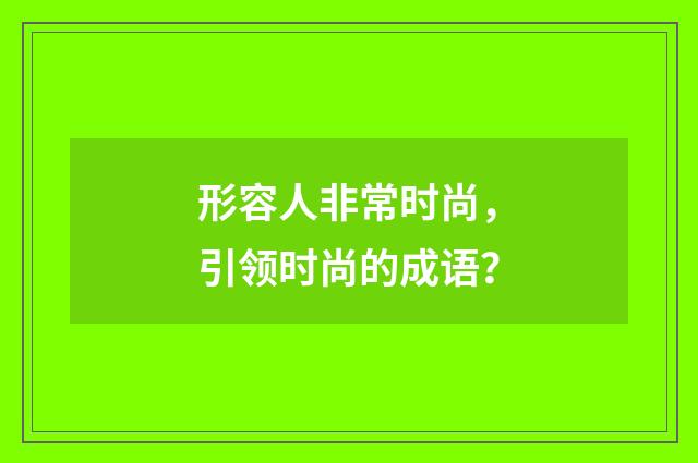 形容人非常时尚，引领时尚的成语？