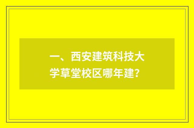 一、西安建筑科技大学草堂校区哪年建？