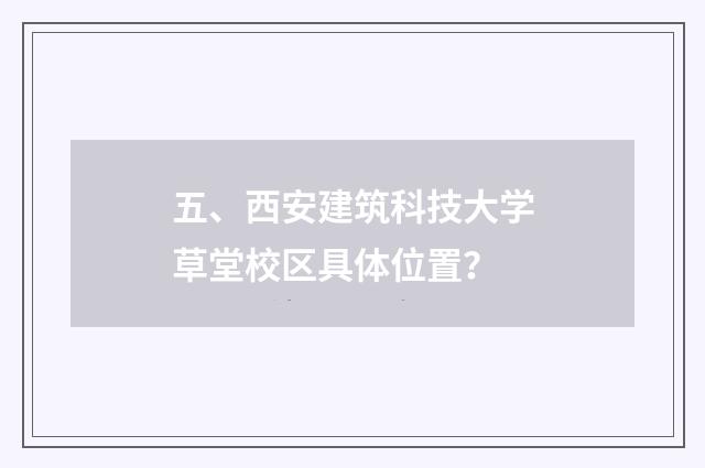 五、西安建筑科技大学草堂校区具体位置？