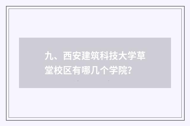 九、西安建筑科技大学草堂校区有哪几个学院？