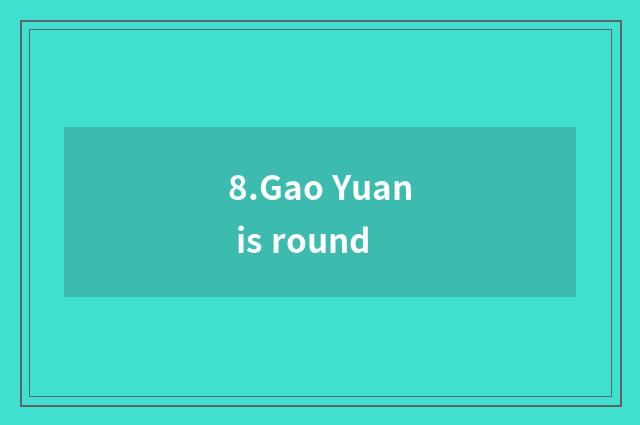 8.Gao Yuan is round
