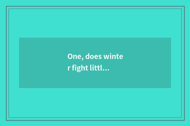 One, does winter fight little game?