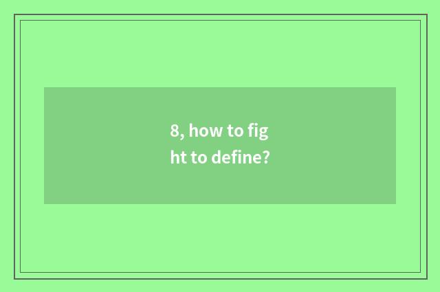 8, how to fight to define?