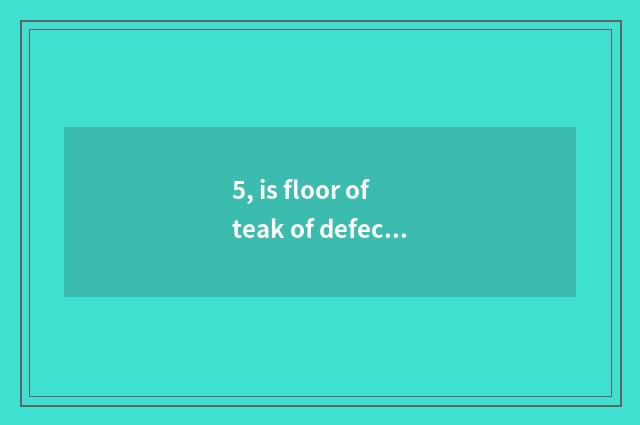 5, is floor of teak of defect of teak floor actor expensive?