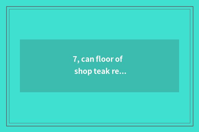 7, can floor of shop teak real wood still install the ground to warm?