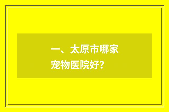 一、太原市哪家宠物医院好？