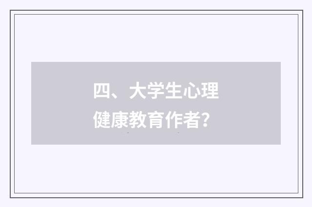 四、大学生心理健康教育作者？