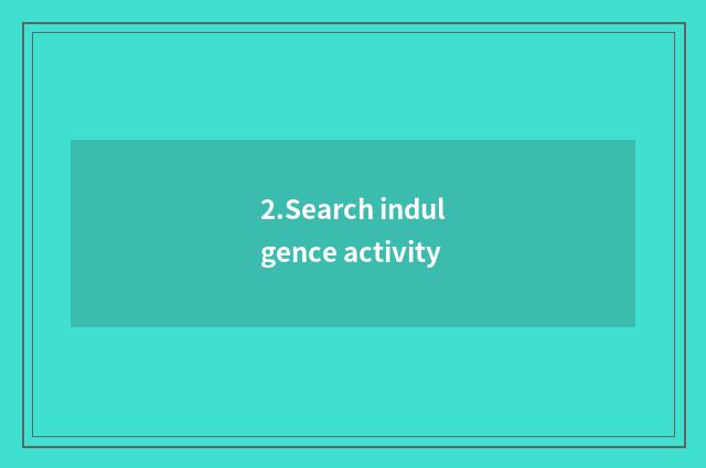 2.Search indulgence activity