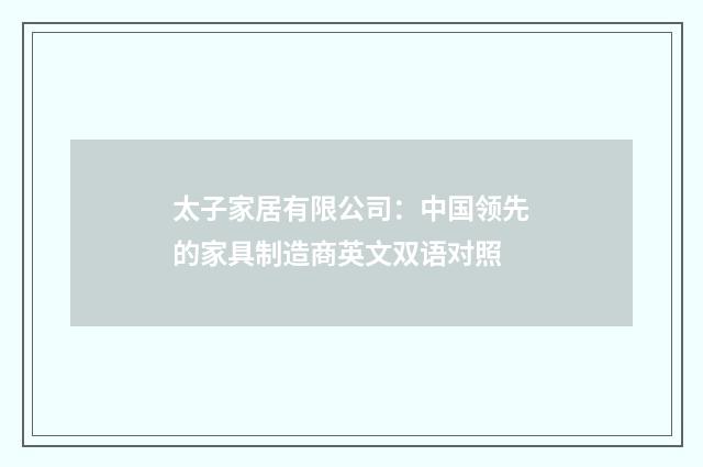太子家居有限公司：中国领先的家具制造商英文双语对照