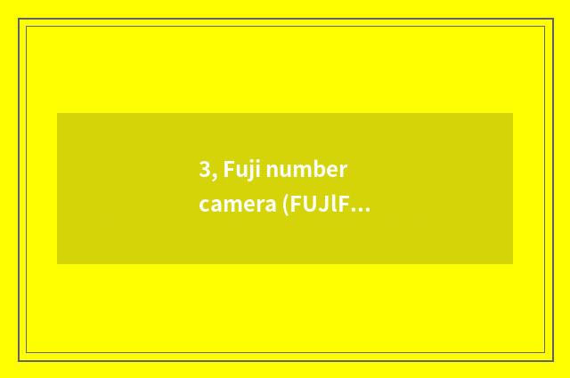 3, Fuji number camera (FUJlFlLM) quote?