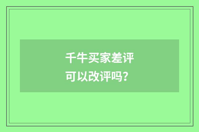千牛买家差评可以改评吗？