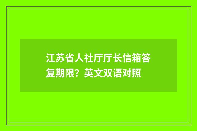 江苏省人社厅厅长信箱答复期限？英文双语对照
