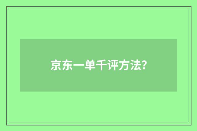 京东一单千评方法？