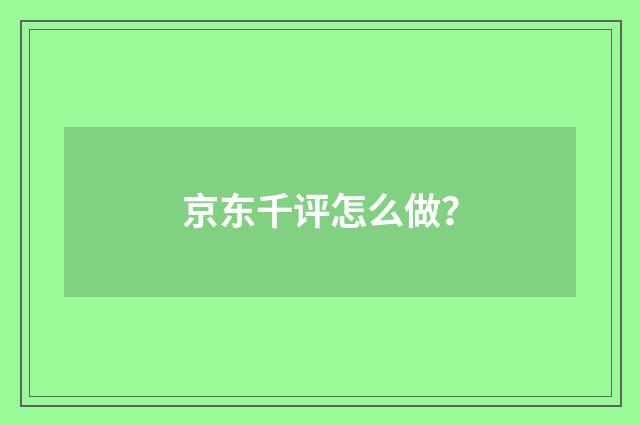 京东千评怎么做？