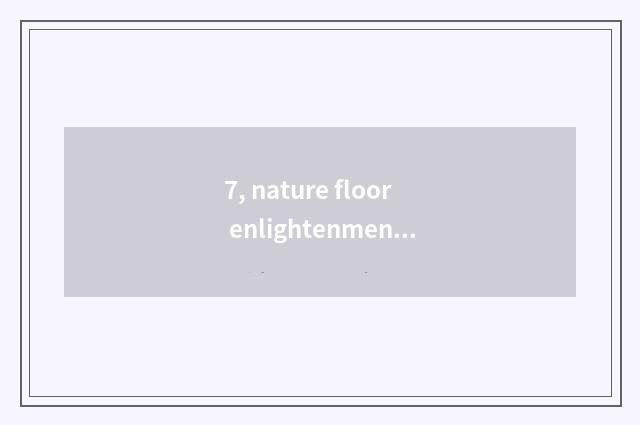 7, nature floor enlightenment?