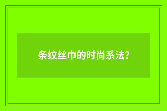 条纹丝巾的时尚系法？