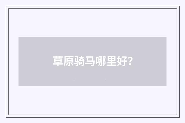 草原骑马哪里好？