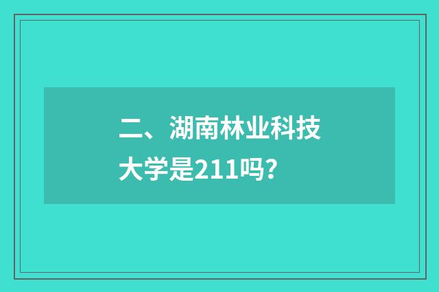 二、湖南林业科技大学是211吗？